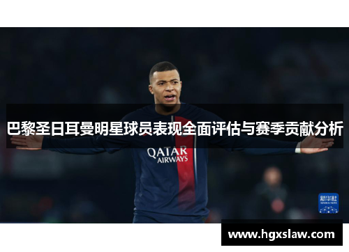 巴黎圣日耳曼明星球员表现全面评估与赛季贡献分析